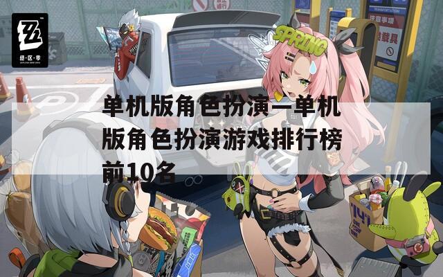 單機(jī)版角色扮演—單機(jī)版角色扮演游戲排行榜前10名