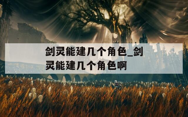 劍靈能建幾個(gè)角色_劍靈能建幾個(gè)角色啊