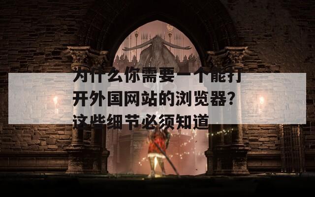 為什么你需要一個能打開外國網(wǎng)站的瀏覽器？這些細節(jié)必須知道
