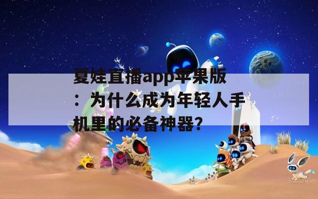夏娃直播app蘋果版：為什么成為年輕人手機里的必備神器？