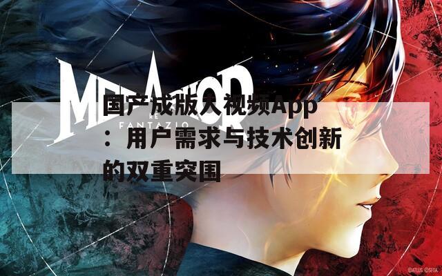 國產成版人視頻App：用戶需求與技術創(chuàng)新的雙重突圍