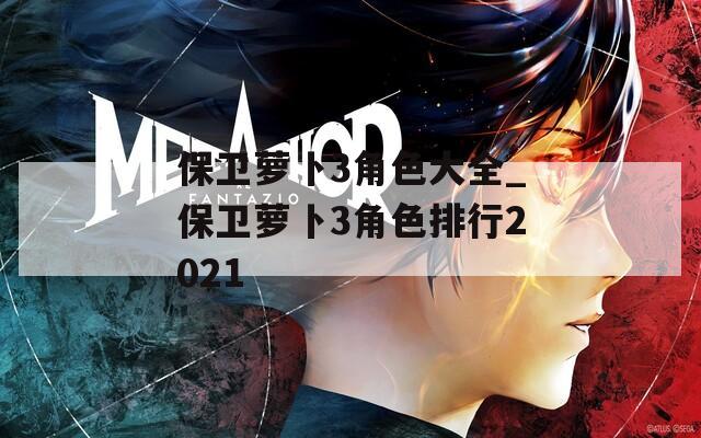 保衛(wèi)蘿卜3角色大全_保衛(wèi)蘿卜3角色排行2021