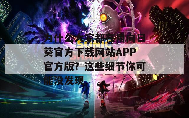為什么大家都在用向日葵官方下載網(wǎng)站APP官方版？這些細(xì)節(jié)你可能沒發(fā)現(xiàn)
