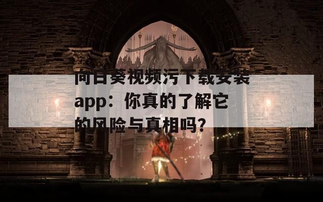 向日葵視頻污下載安裝app：你真的了解它的風險與真相嗎？