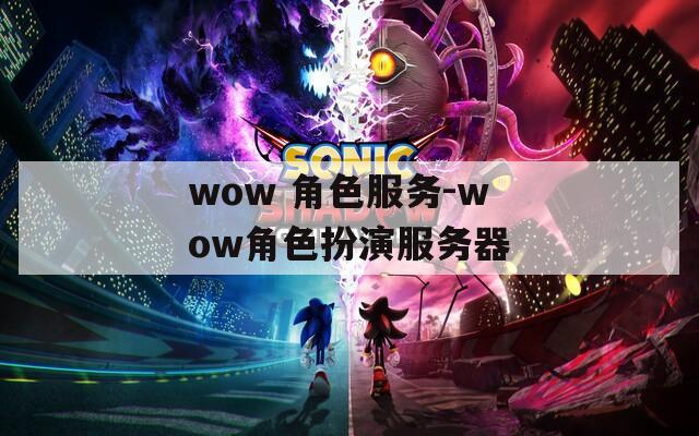 wow 角色服務(wù)-wow角色扮演服務(wù)器