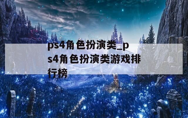 ps4角色扮演類_ps4角色扮演類游戲排行榜