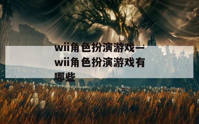 wii角色扮演游戲—wii角色扮演游戲有哪些