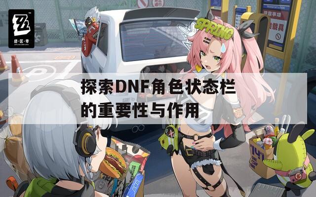 探索DNF角色狀態(tài)欄的重要性與作用