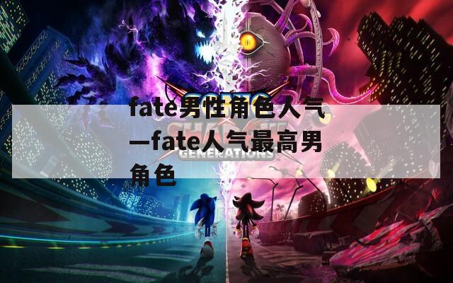 fate男性角色人氣—fate人氣最高男角色