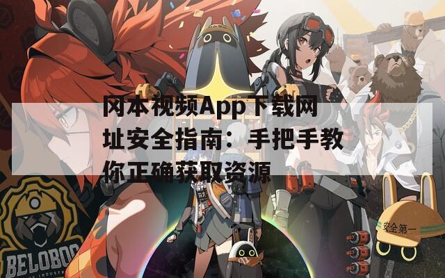 岡本視頻App下載網(wǎng)址安全指南：手把手教你正確獲取資源