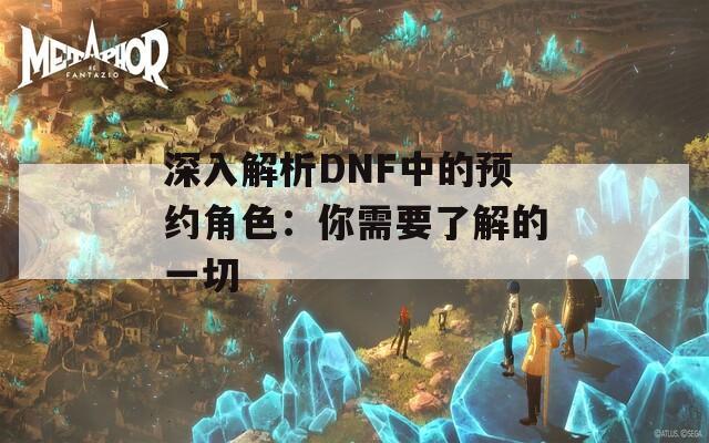 深入解析DNF中的預約角色：你需要了解的一切