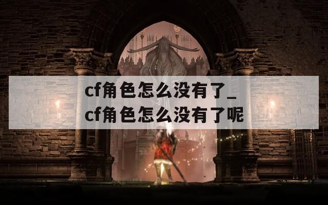 cf角色怎么沒(méi)有了_cf角色怎么沒(méi)有了呢