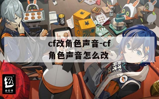 cf改角色聲音-cf角色聲音怎么改